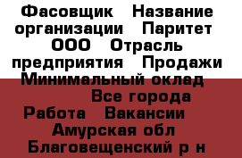 Фасовщик › Название организации ­ Паритет, ООО › Отрасль предприятия ­ Продажи › Минимальный оклад ­ 20 000 - Все города Работа » Вакансии   . Амурская обл.,Благовещенский р-н